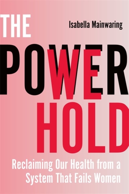 The Power We Hold - Reclaiming Our Health from a System That Fails Women