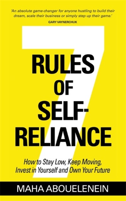 7 Rules of Self-Reliance - How to Stay Low, Keep Moving, Invest in Yourself and Own Your Future