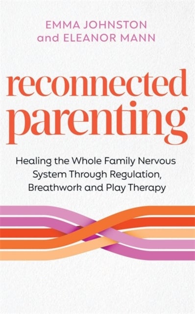 Reconnected Parenting - Healing the Whole Family Nervous System Through Regulation, Breathwork and Play Therapy