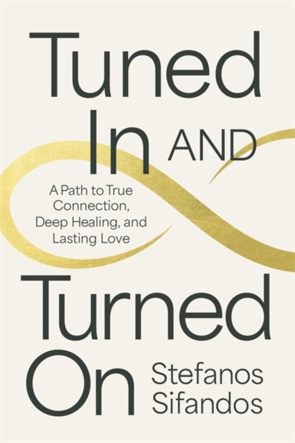 Tuned In and Turned On - A Path to True Connection, Deep Healing and Lasting Love