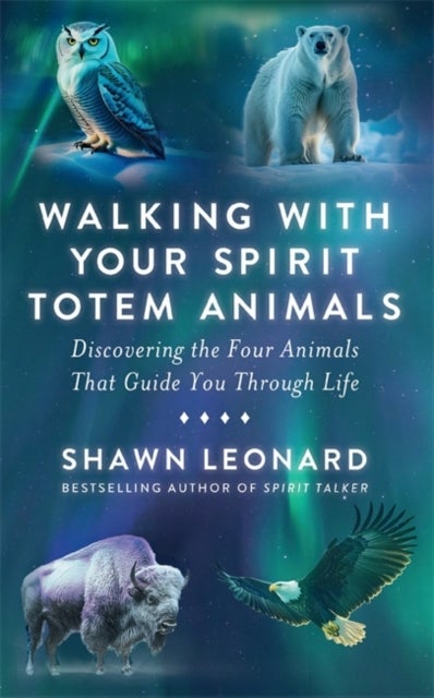 Walking with Your Spirit Totem Animals - Discovering the Four Animals  That Guide You Through Life