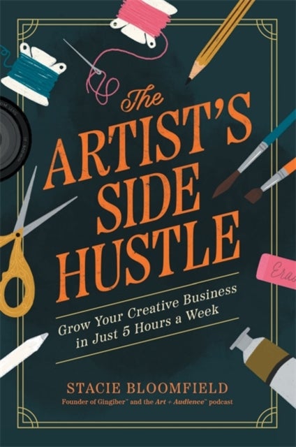 The Artist’s Side Hustle - Grow Your Creative Business in Just 5 Hours a Week