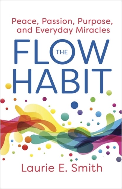 The Flow Habit - Creating Peace, Passion, Purpose and Everyday Miracles