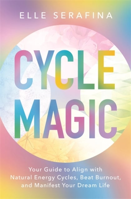 Cycle Magic - Your Guide to Align with Natural Energy Cycles, Beat Burnout and Manifest Your Dream Life