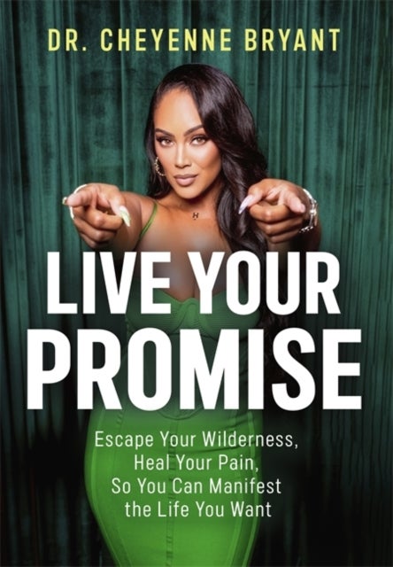 Live Your Promise - Escape Your Wilderness, Heal Your Pain, So You Can Manifest the Life You Want