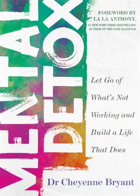 Mental Detox - Let Go of What’s Not Working and Build a Life That Does