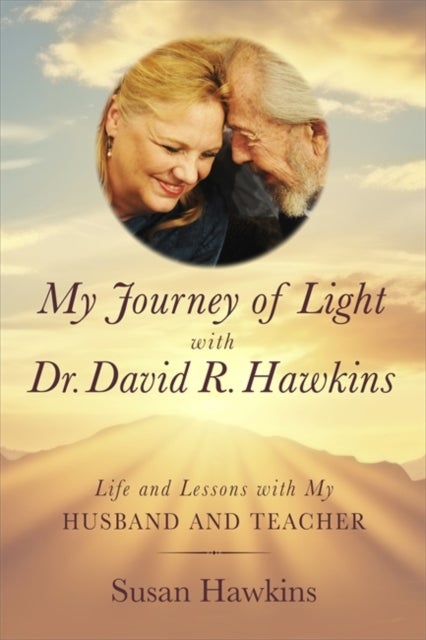 My Journey of Light With Dr David R. Hawkins - Life and Lessons with My Husband and Teacher