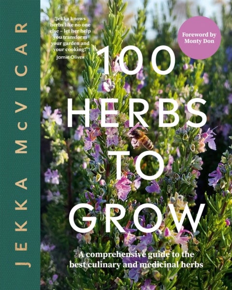 100 Herbs To Grow - A Comprehensive Guide To The Best Culinary And Medicinal Herbs