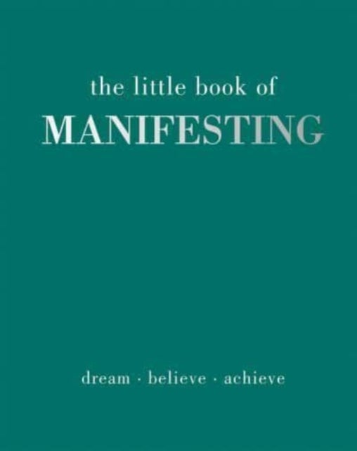 The Little Book of Manifesting - Dream. Believe. Achieve.