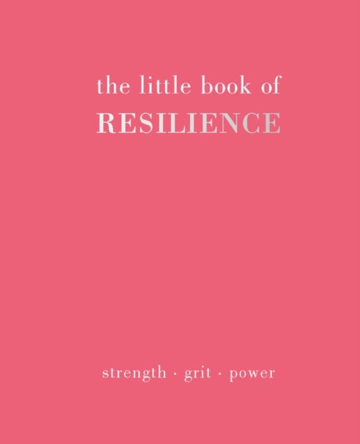 The Little Book of Resilience - Strength. Grit. Power