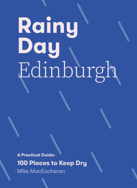 Rainy Day Edinburgh - A Practical Guide: 100 Places to Keep Dry