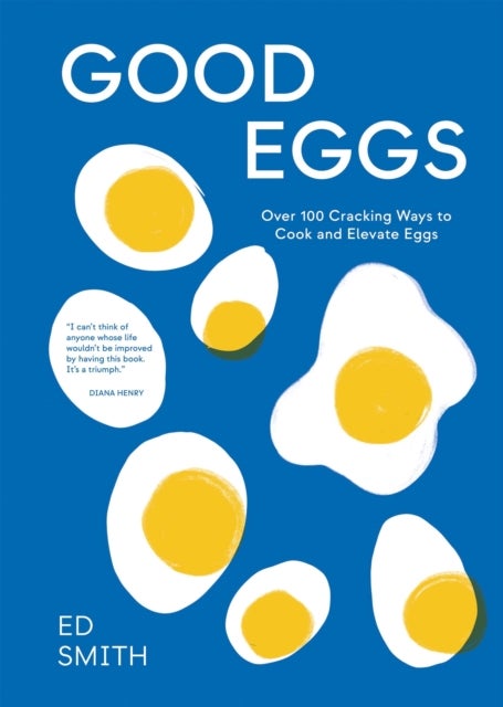 Good Eggs - Over 100 Cracking Ways to Cook and Elevate Eggs