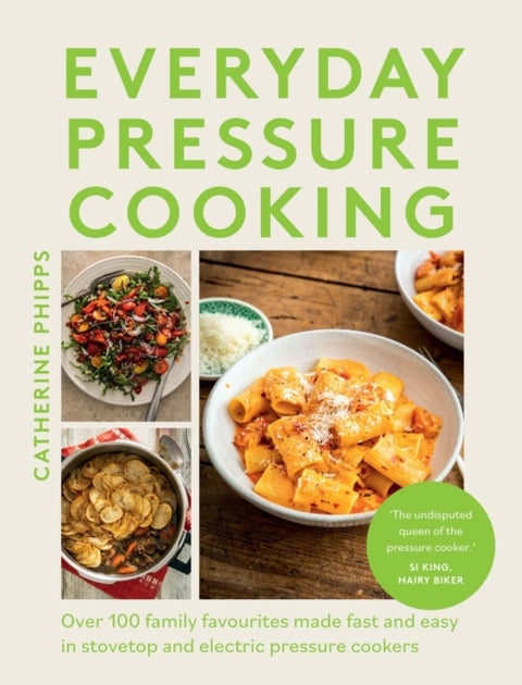 Everyday Pressure Cooking - Over 100 Family Favourites Made Fast and Easy in Stovetop and Electric Pressure Cookers