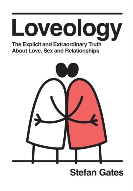 Loveology - The Explicit and Extraordinary Truth About Love, Sex & Relationships