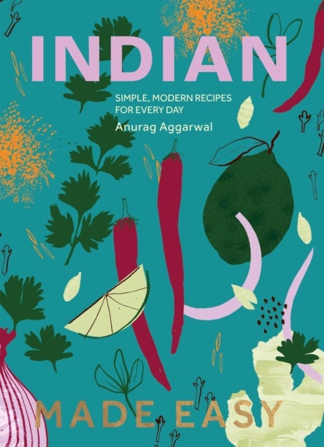 Indian Made Easy - Simple, Modern Recipes for Every Day