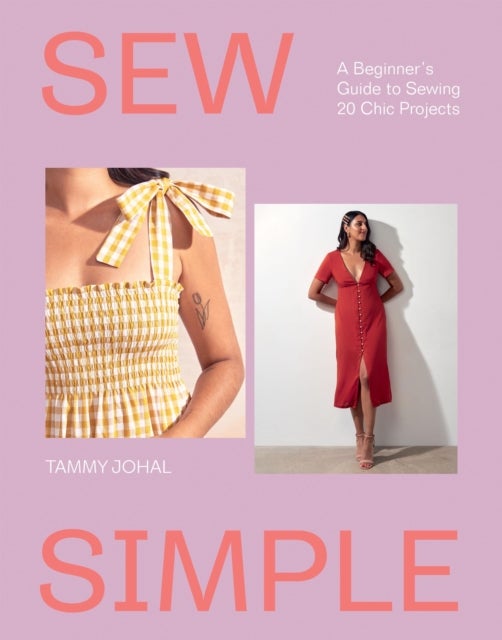 Sew Simple - A Beginner’s Guide to Sewing 20 Chic Projects