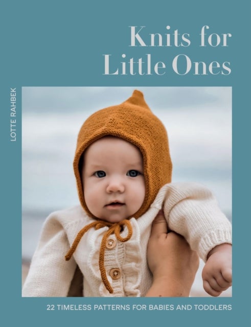 Knits for Little Ones - 22 Timeless Patterns for Babies and Toddlers