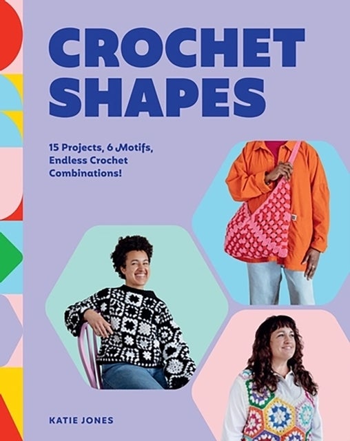 Crochet Shapes - 15 Projects, 6 Motifs, Endless Crochet Combinations!