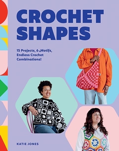 Crochet Shapes - 15 Projects, 6 Motifs, Endless Crochet Combinations!