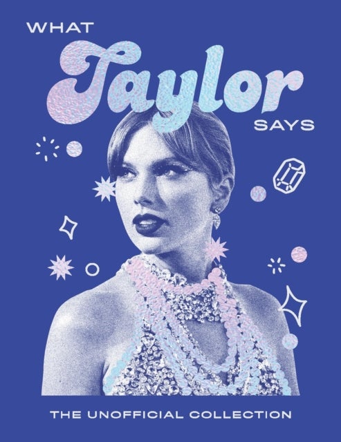 What Taylor Says - The Unofficial Collection