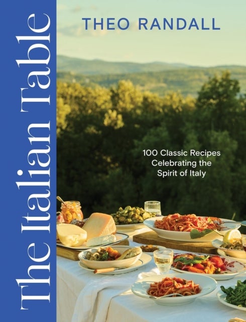 The Italian Table - 100 Classic Recipes Celebrating the Spirit of Italy