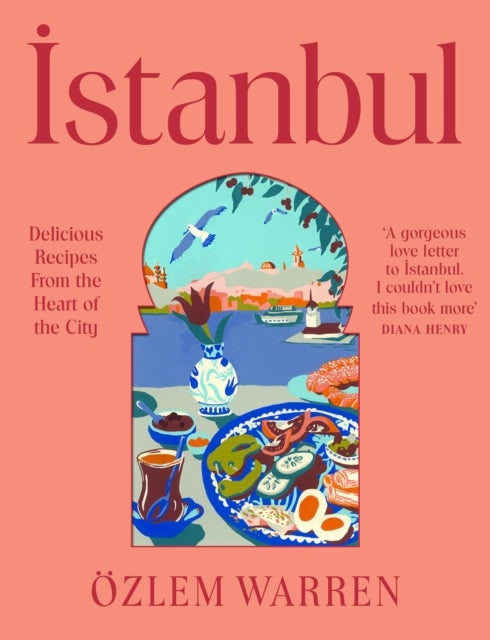 Istanbul - Delicious Recipes from the Heart of the City