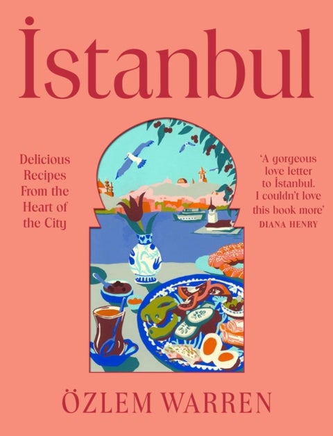 Istanbul - Delicious Recipes from the Heart of the City
