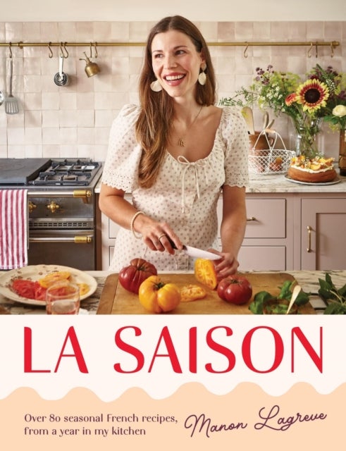 La Saison - Over 80 seasonal French recipes, from a year in my kitchen