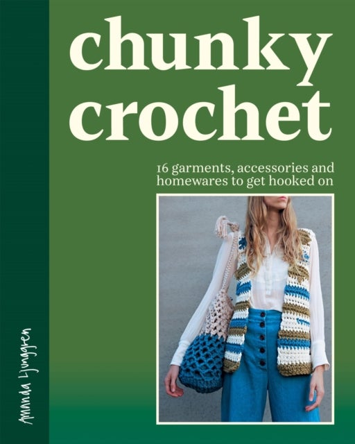 Chunky Crochet - 16 garments, accessories and homewares to get hooked on