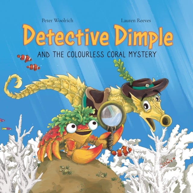 Detective Dimple Investigates: The Colourless Coral Mystery - An Underwater Mystery Where Teamwork and Care Can Save the Oceans