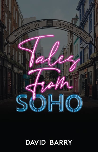 Tales from Soho - Eighteen Short Stories Set in London's Other Square Mile