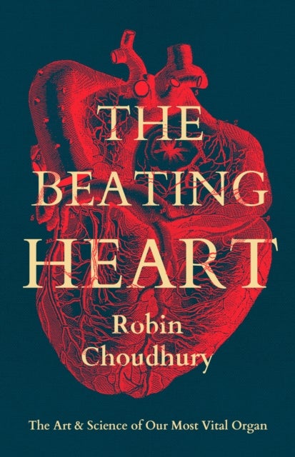 The Beating Heart - The Art and Science of Our Most Vital Organ
