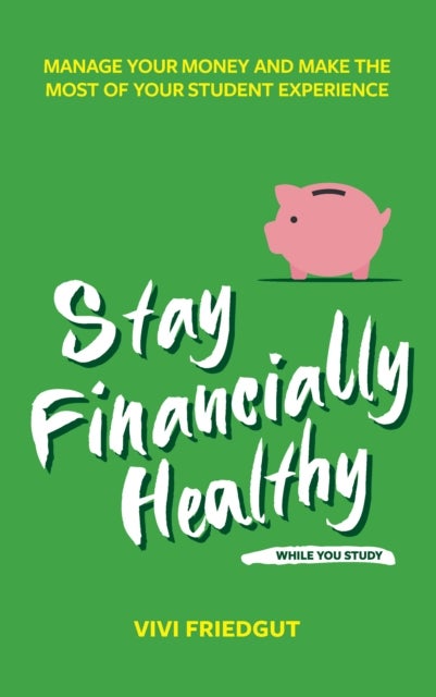Stay Financially Healthy While You Study - Manage Your Money and Make the Most of Your Student Experience