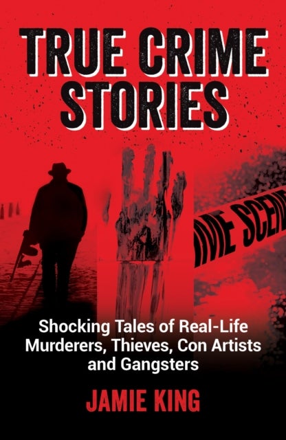 True Crime Stories - Shocking Tales of Real-Life Murderers, Thieves, Con Artists and Gangsters