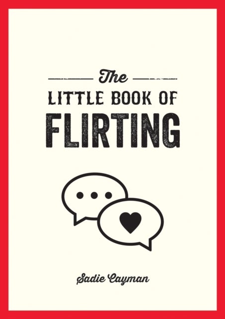 The Little Book of Flirting - Tips and Tricks to Help You Master the Art of Love and Seduction