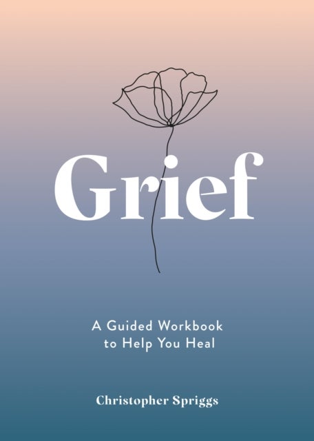 Grief - A Guided Workbook to Help You Heal