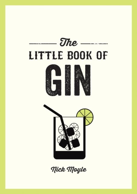 The Little Book of Gin - A Pocket Guide to the World of Gin History, Culture, Cocktails and More