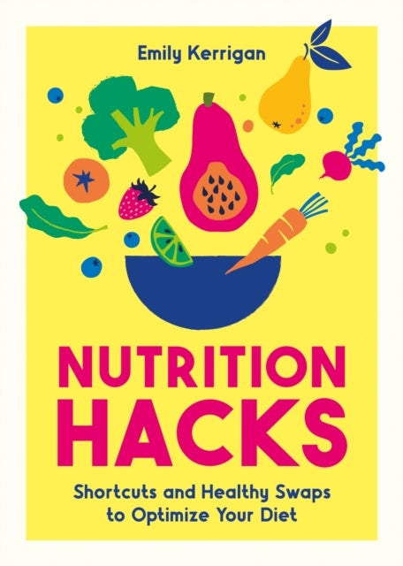 Nutrition Hacks - Shortcuts and Healthy Swaps to Optimize Your Diet