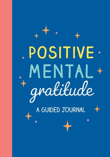 Positive Mental Gratitude - A Guided Journal to Help You Practise Mindfulness, Positivity and Self-reflection