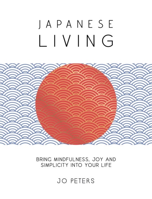 Japanese Living - Bring Mindfulness, Joy and Simplicity into Your Life