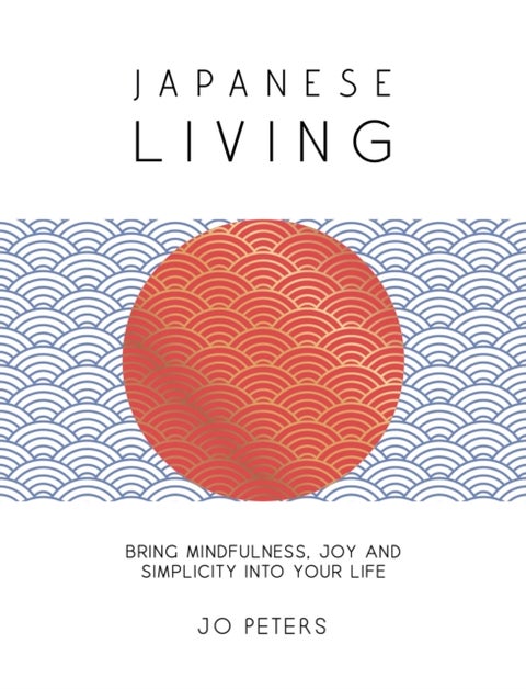 Japanese Living - Bring Mindfulness, Joy and Simplicity into Your Life