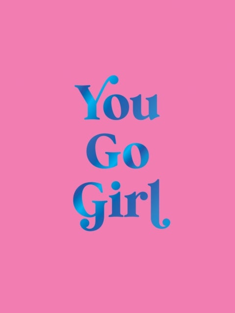 You Go Girl - Empowering Quotes for Awesome Women