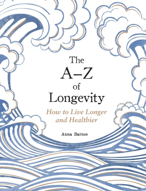 The A-Z of Longevity - How to Live a Longer, Healthier Life