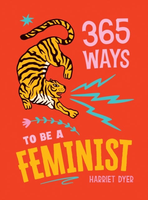365 Ways to Be a Feminist - Meaningful Acts of Microfeminism to Empower Women Everywhere