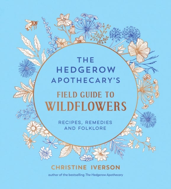 The Hedgerow Apothecary's Field Guide to Wildflowers - Recipes, Remedies and Folklore