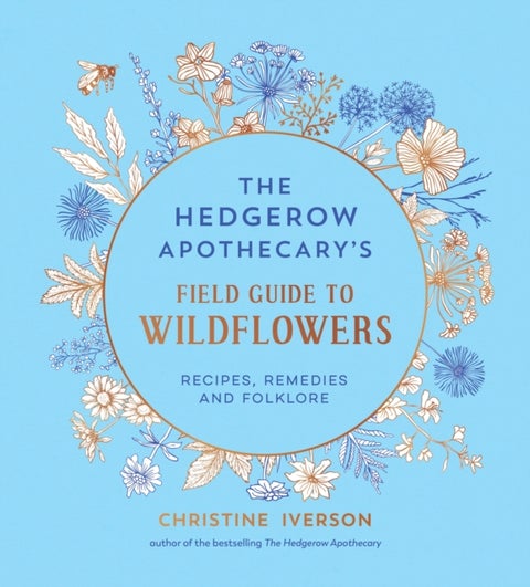 The Hedgerow Apothecary's Field Guide to Wildflowers - Recipes, Remedies and Folklore