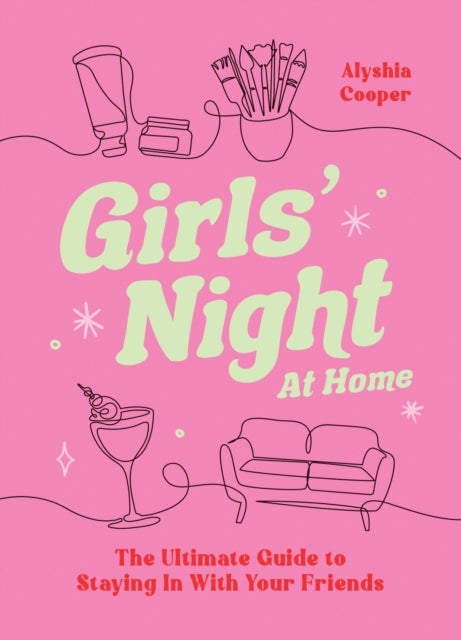 Girls' Night At Home - The Ultimate Guide to Staying In with Your Friends