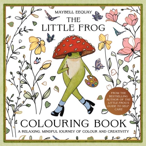 The Little Frog Colouring Book - A Relaxing, Mindful Journey of Colour and Creativity Featuring Affirmations from the Internet’s Beloved Mushroom Frog