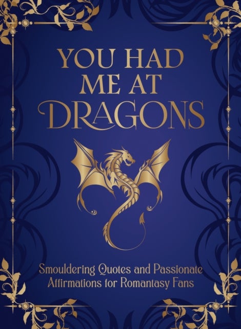 You Had Me at Dragons - Smouldering Quotes and Passionate Affirmations for Romantasy Fans