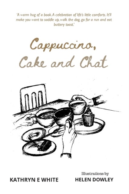Cappuccino, Cake and Chat - Uplifting, witty, ditties and inspirational quotes about life, simple pleasures and animal comforts